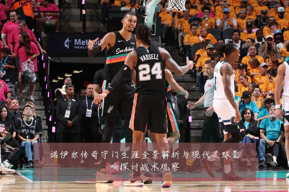 诺伊尔传奇守门生涯全景解析与现代足球影响探讨战术观察