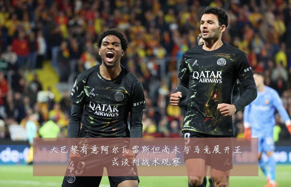 大巴黎有意阿尔瓦雷斯但尚未与马竞展开正式谈判战术观察