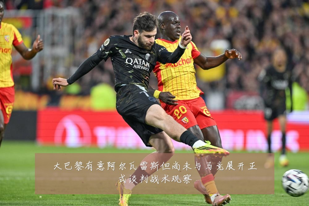 大巴黎有意阿尔瓦雷斯但尚未与马竞展开正式谈判战术观察